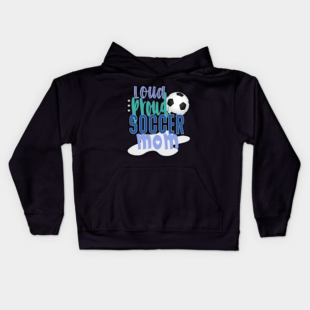 Loud Proud Soccer Mom Kids Hoodie by tropicalteesshop